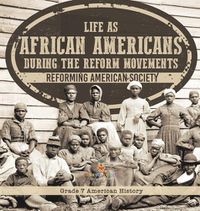 Cover image for Life as African Americans During the Reform Movements Reforming American Society Grade 7 American History