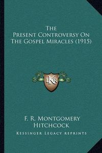 Cover image for The Present Controversy on the Gospel Miracles (1915)