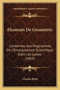 Cover image for Elements de Geometrie: Conformes Aux Programmes de L'Enseignement Scientifique Dans Les Lycees (1863)