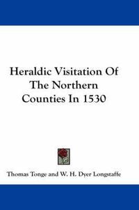 Cover image for Heraldic Visitation of the Northern Counties in 1530