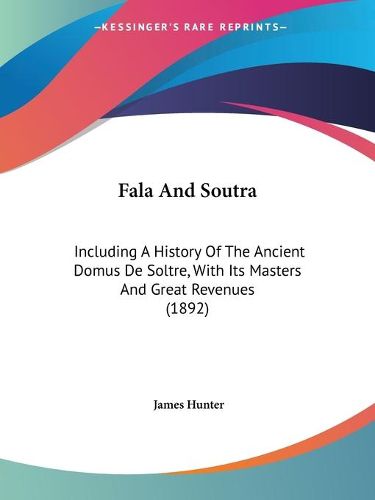 Fala and Soutra: Including a History of the Ancient Domus de Soltre, with Its Masters and Great Revenues (1892)