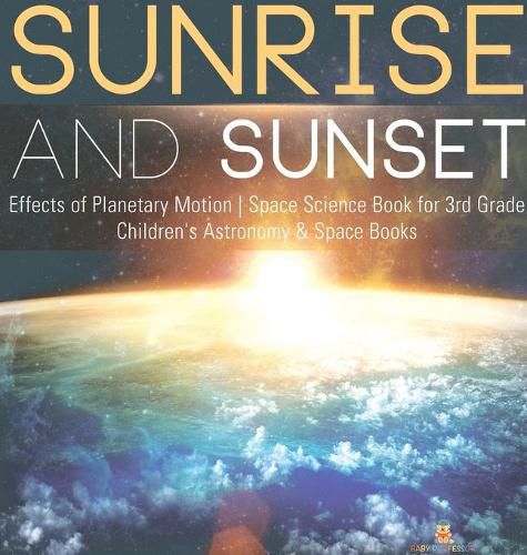 Cover image for Sunrise and Sunset Effects of Planetary Motion Space Science Book for 3rd Grade Children's Astronomy & Space Books