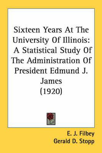 Sixteen Years at the University of Illinois: A Statistical Study of the Administration of President Edmund J. James (1920)