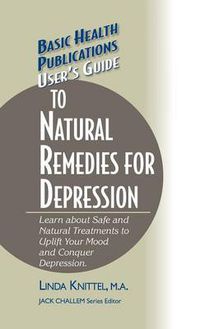 Cover image for User's Guide to Natural Remedies for Depression: Learn about Safe and Natural Treatments to Uplift Your Mood and Conquer Depression