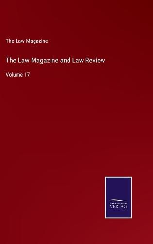 Cover image for The Law Magazine and Law Review: Volume 17