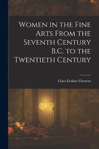 Cover image for Women in the Fine Arts From the Seventh Century B.C. to the Twentieth Century