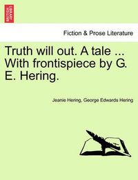 Cover image for Truth Will Out. a Tale ... with Frontispiece by G. E. Hering.