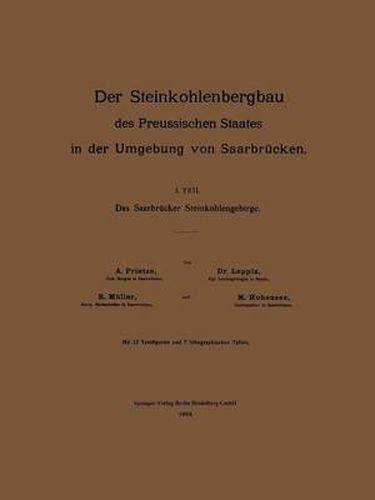 Der Steinkohlenbergbau Des Preussischen Staates in Der Umgebung Von Saarbrucken: I. Teil: Das Saarbrucker Steinkohlengebirge