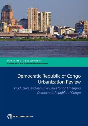 Democratic Republic of Congo urbanization review: productive and inclusive cities for an emerging Democratic Republic of Congo