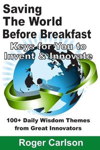 Cover image for Saving the World Before Breakfast: Keys for You to Invent & Innovate