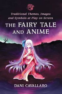 Cover image for The Fairy Tale and Anime: Traditional Themes, Images and Symbols at Play on Screen