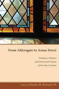 Cover image for From Aldersgate to Azusa Street: Wesleyan, Holiness, and Pentecostal Visions of the New Creation