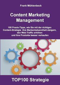 Cover image for Content Marketing Management: 100 Praxis-Tipps, wie Sie mit der richtigen Content Strategie Ihre Markenbekanntheit steigern, den Web-Traffic erhoehen und Ihre Produkte besser verkaufen