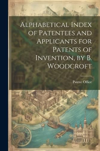 Cover image for Alphabetical Index of Patentees and Applicants for Patents of Invention, by B. Woodcroft