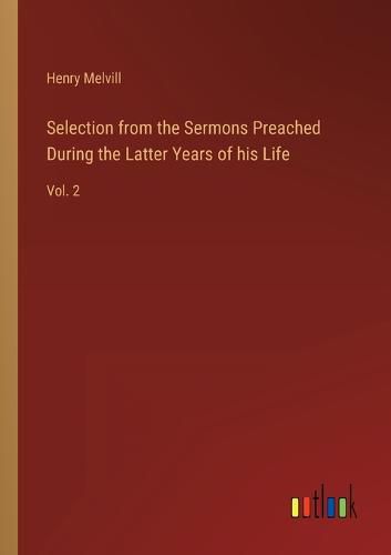 Cover image for Selection from the Sermons Preached During the Latter Years of his Life