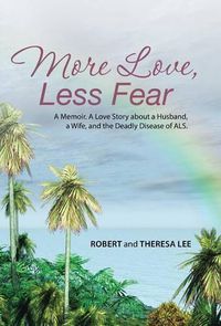 Cover image for More Love, Less Fear: A Memoir. A Love Story about a Husband, a Wife, and the Deadly Disease of ALS