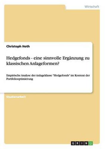 Cover image for Hedgefonds - eine sinnvolle Erganzung zu klassischen Anlageformen?: Empirische Analyse der Anlageklasse Hedgefonds im Kontext der Portfoliooptimierung