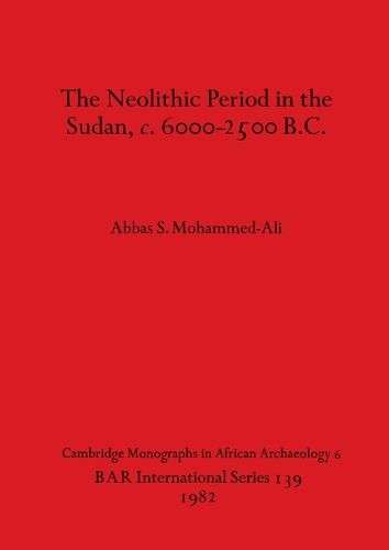 Cover image for The Neolithic Period in the Sudan c.6000-2500 B.C.