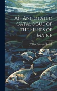 Cover image for An Annotated Catalogue of the Fishes of Maine