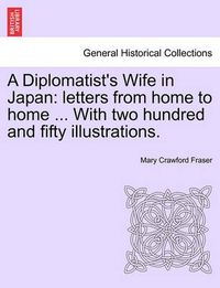 Cover image for A Diplomatist's Wife in Japan: Letters from Home to Home ... with Two Hundred and Fifty Illustrations.