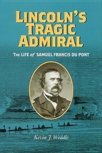 Cover image for Lincoln's Tragic Admiral: The Life of Samuel Francis Du Pont