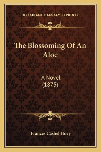 The Blossoming of an Aloe: A Novel (1875)