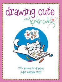Cover image for Drawing Cute with Katie Cook: 200+ Lessons for Drawing Super Adorable Stuff blurb: Squee!