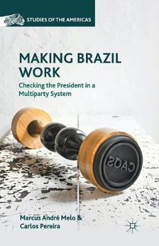 Cover image for Making Brazil Work: Checking the President in a Multiparty System