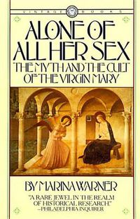 Cover image for Alone of All Her Sex: The Myth and the Cult of the Virgin Mary