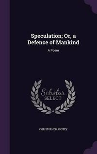 Cover image for Speculation; Or, a Defence of Mankind: A Poem