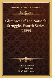 Cover image for Glimpses of the Nation's Struggle, Fourth Series (1899)