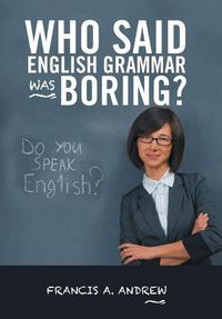 Cover image for Who Said English Grammar Was Boring?