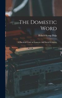 Cover image for The Domestic Word: a Practical Guide in Domestic and Social Economy