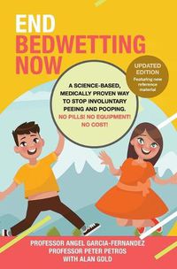 Cover image for End Bedwetting Now: A science-based, medically proven way to stop involuntary peeing and pooping. No Pills! No Equipment! No Cost!