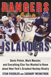 Cover image for Rangers vs. Islanders: Denis Potvin, Mark Messier, and Everything Else You Wanted to Know about New York?s Greatest Hockey Rivalry