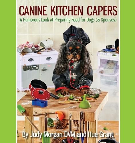 Cover image for Canine Kitchen Capers: A Humorous Look at Preparing Food for Dogs (& Spouses)