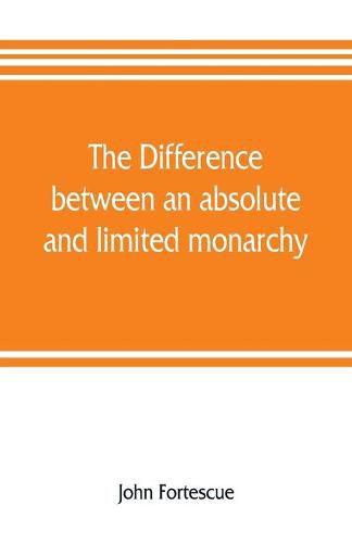 The difference between an absolute and limited monarchy; as it more particularly regards the English constitution