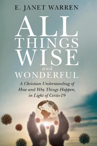 Cover image for All Things Wise and Wonderful: A Christian Understanding of How and Why Things Happen, in Light of Covid-19