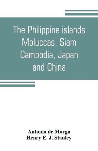 Cover image for The Philippine islands, Moluccas, Siam, Cambodia, Japan, and China, at the close of the sixteenth century