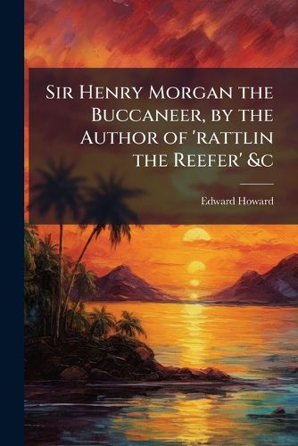 Cover image for Sir Henry Morgan the Buccaneer, by the Author of 'rattlin the Reefer' &c