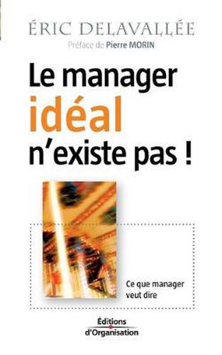 Cover image for Le manager ideal n'existe pas !: Ce que manager veut dire