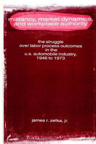 Cover image for Militancy, Market Dynamics, and Workplace Authority: The Struggle over Labor Process Outcomes in the U.S. Automobile Industry, 1946 to 1973