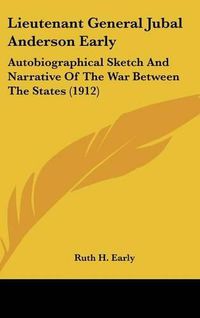 Cover image for Lieutenant General Jubal Anderson Early: Autobiographical Sketch and Narrative of the War Between the States (1912)