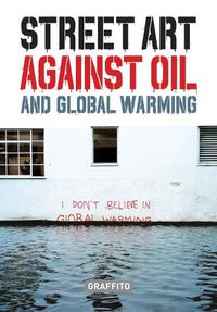 Cover image for STREET ART AGAINST OIL and Global Warming