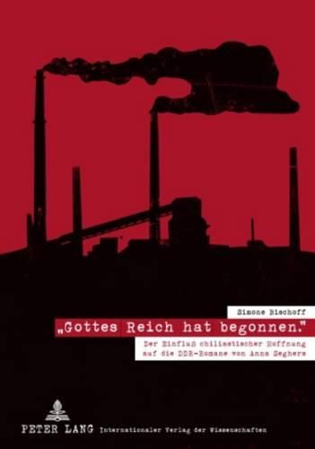 Cover image for Gottes Reich Hat Begonnen.: Der Einfluss Chiliastischer Hoffnung Auf Die Ddr-Romane Von Anna Seghers