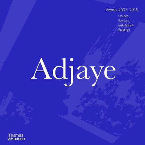 Adjaye: Works 2007-2015: Houses, Pavilions, Installations, Buildings