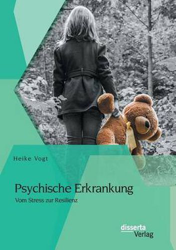 Cover image for Psychische Erkrankung: Vom Stress zur Resilienz: Ein systemische Perspektive auf Belastungen und Bewaltigungsversuche von Kindern und Partnern psychisch kranker Menschen