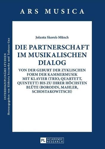 Cover image for Die Partnerschaft Im Musikalischen Dialog: Von Der Geburt Der Zyklischen Form Der Kammermusik Mit Klavier (Trio, Quartett, Quintett) Bis Zu Ihrer Hoechsten Bluete (Borodin, Mahler, Schostakowitsch)