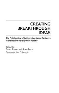 Cover image for Creating Breakthrough Ideas: The Collaboration of Anthropologists and Designers in the Product Development Industry