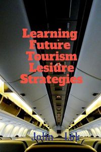 Cover image for Learning Future Tourism Lesiure Strategies